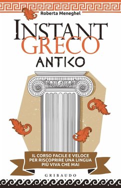 Instant greco antico. Il corso facile e veloce per riscoprire una lingua più viva che mai - Meneghel, Roberta