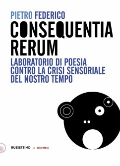 Consequentia Rerum. Laboratorio di poesia contro la crisi sensoriale del nostro tempo - Federico, Pietro