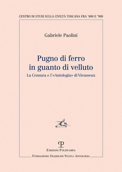 Pugno di ferro in guanto di velluto. La censura e l'«Antologia» di Vieusseux Pugno di ferro in guanto di velluto. La censura e l'«Antologia» di Vieusseux
