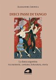 Dieci passi di tango. La danza argentina tra memorie, costume, letteratura, storia Dieci passi di tango. La danza argentina tra memorie, costume, letteratura, storia