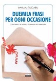 Duemila frasi per ogni occasione. Cosa dire e scrivere per ogni occorrenza Duemila frasi per ogni occasione. Cosa dire e scrivere per ogni occorrenza