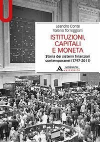 Istituzioni, capitali e moneta. Storia dei sistemi finanziari contemporanei (1797-2011) Istituzioni, capitali e moneta. Storia dei sistemi finanziari contemporanei (1797-2011)