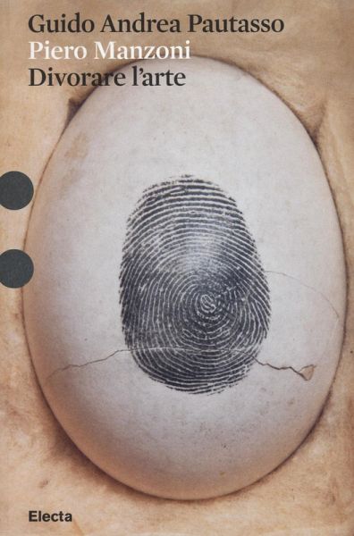 Piero Manzoni. Divorare l'arte Piero Manzoni. Divorare l'arte