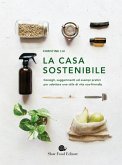 La casa sostenibile. Consigli, suggerimenti ed esempi pratici per adottare uno stile di vita eco-friendly La casa sostenibile. Consigli, suggerimenti ed esempi pratici per adottare uno stile di vita eco-friendly
