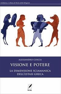 Visione e potere. La dimensione sciamanica dell'estasi greca - Coscia, Alessandro