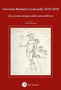 Giovanni Battista Cavalcaselle 1819-2019. Una visione europea della storia dell'arte - Terraroli, Valerio