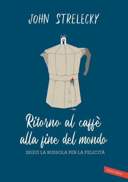 Ritorno al caffè alla fine del mondo. Segui la bussola per la felicità Ritorno al caffè alla fine del mondo. Segui la bussola per la felicità