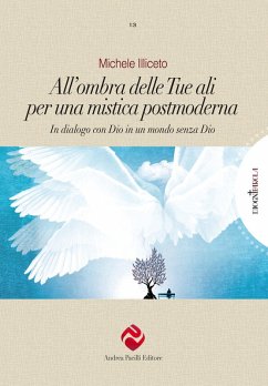 All'ombra delle tue ali per una mistica postmoderna. In dialogo con Dio in un mondo senza Dio - Illiceto, Michele