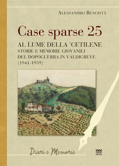 Case sparse 25. Al lume della 'cetilene. Storie e memorie giovanili del dopoguerra in Valdigreve (1941-1959) - Bencistà, Alessandro
