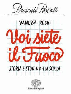 Voi siete il fuoco. Storia e storie della scuola - Roghi, Vanessa Voi siete il fuoco. Storia e storie della scuola - Roghi, Vanessa