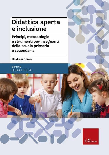 Didattica aperta e inclusione. Principi, metodologie e strumenti per insegnanti della scuola primaria e secondaria Didattica aperta e inclusione. Principi, metodologie e strumenti per insegnanti della scuola primaria e secondaria
