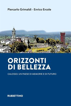 Orizzonti di bellezza. Calosso: un paese di memorie e di futuro - Grimaldi, Piercarlo; Ercole, Enrico Orizzonti di bellezza. Calosso: un paese di memorie e di futuro - Grimaldi, Piercarlo; Ercole, Enrico