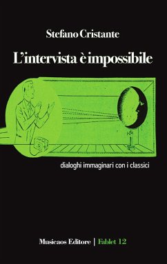 L' intervista è impossibile. Dialoghi immaginari con i classici - Cristante, Stefano