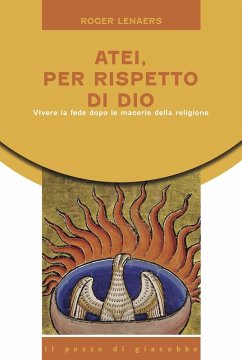 Atei per rispetto di Dio. Vivere la fede dopo le macerie della religione - Lenaers, Roger