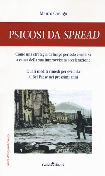 Psicosi da spread. Come una strategia di lungo periodo è emersa a causa della sua improvvisata accelerazione. Quali inediti rimedi per evitarla al Bel Paese nei prossimi anni Psicosi da spread. Come una strategia di lungo periodo è emersa a causa della sua improvvisata accelerazione. Quali inediti rimedi per evitarla al Bel Paese nei prossimi anni