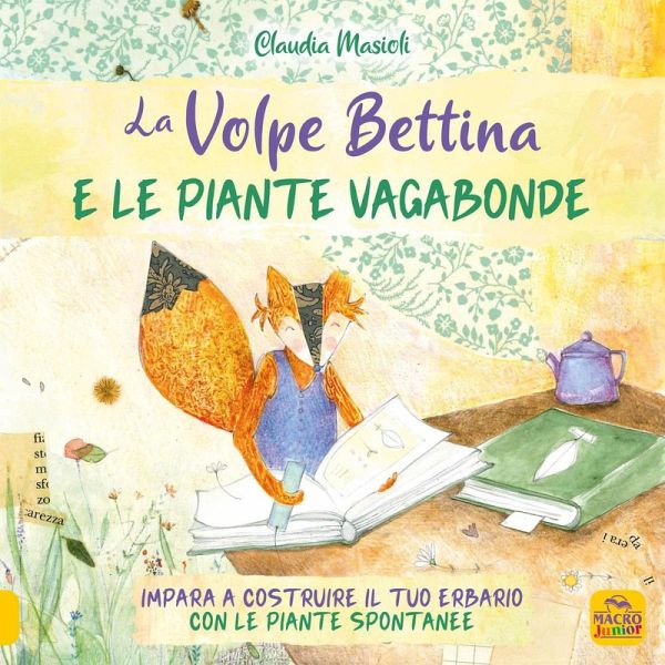 La volpe Bettina e le piante selvatiche. Impara a costruire il tuo erbario con le piante spontanee La volpe Bettina e le piante selvatiche. Impara a costruire il tuo erbario con le piante spontanee