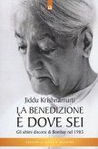 La benedizione è dove sei. Gli ultimi discorsi di Bombay nel 1985 La benedizione è dove sei. Gli ultimi discorsi di Bombay nel 1985