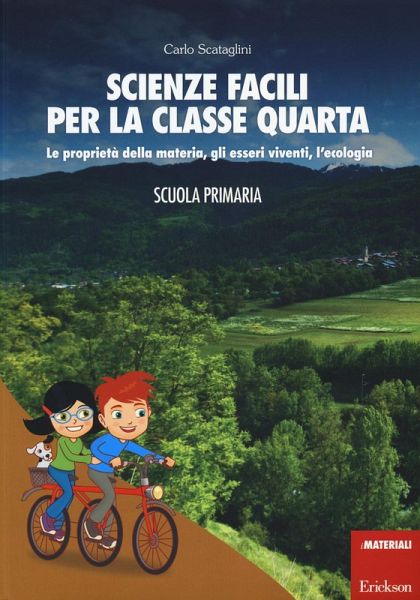Scienze facili per la classe quarta. Le proprietà della materia, gli esseri viventi, l'ecologia. Scuola primaria Scienze facili per la classe quarta. Le proprietà della materia, gli esseri viventi, l'ecologia. Scuola primaria