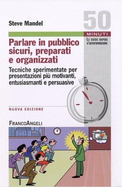 Parlare in pubblico sicuri, preparati e organizzati. Tecniche sperimentate per presentazioni più motivanti, entusiasmanti e persuasive - Mandel, Steve