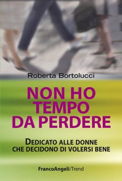 Non ho tempo da perdere. Dedicato alle donne che decidono di volersi bene - Bortolucci, Roberta Non ho tempo da perdere. Dedicato alle donne che decidono di volersi bene - Bortolucci, Roberta