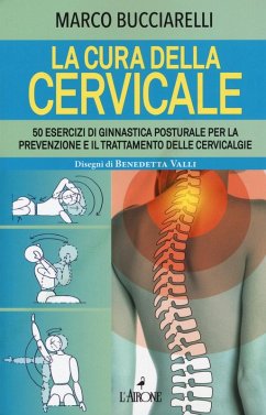 La cura della cervicale. 50 esercizi di ginnastica posturale per la prevenzione e il trattamento delle cervivalgie - Bucciarelli, Marco