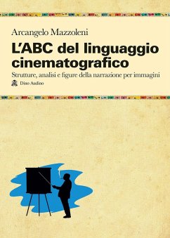 L' ABC del linguaggio cinematografico. Strutture, analisi e figure nella narrazione per immagini - Mazzoleni, Arcangelo
