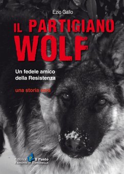 Il partigiano Wolf. Un fedele amico della Resistenza - Gallo, Ezio