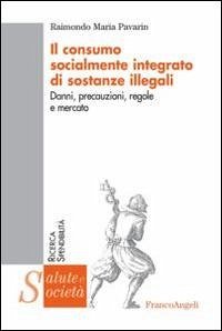 Cover Il consumo socialmente integrato di sostanze illegali. Danni, precauzioni, regole e mercato