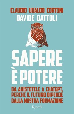 Sapere è potere. Da Aristotele a Chatgpt, perché il futuro dipende dalla nostra formazione - Cortoni, Claudio Ubaldo; Dattoli, Davide
