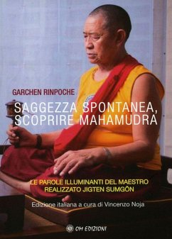 Saggezza spontanea. Scoprire Mahamudra. Le parole illuminanti del maestro realizzato Jigten Sumgön - Garchen, (Rinpoche)