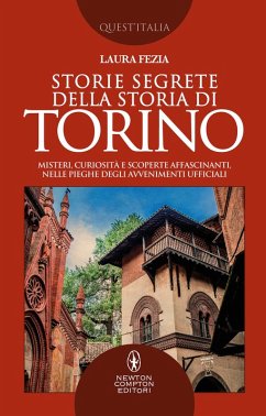 Storie segrete della storia di Torino. Misteri, curiosità e scoperte affascinanti, nelle pieghe degli avvenimenti ufficiali - Fezia, Laura