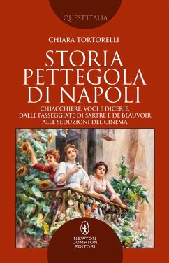 Storia pettegola di Napoli. Chiacchiere, voci e dicerie, dalle passeggiate di Sartre e de Beauvoir alle seduzioni del cinema - Tortorelli, Chiara