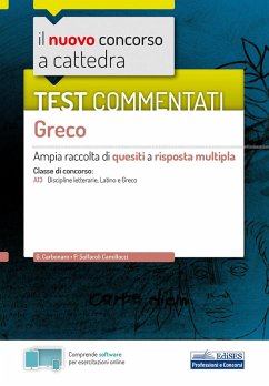 Il nuovo concorso a cattedra. Test commentati Greco. Ampia raccolta di quesiti a risposta multipla. Classe A13 - Carbonaro, Giovanna; Solfaroli Camillocci, Paola