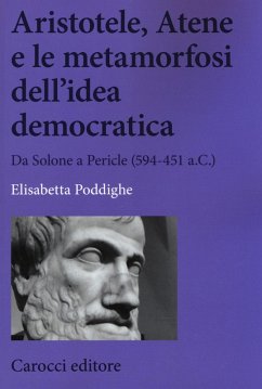 Aristotele, Atene e le metamorfosi dell'idea democratica. Da Solone a Pericle (594-451 a.C.) - Poddighe, Elisabetta