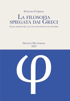 La filosofia spiegata dai greci. Guida elementare all'uso intelligente del pensiero - Corrao, Stefano
