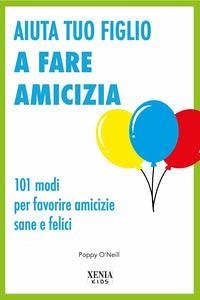 Cover Aiuta tuo figlio a fare amicizia. 101 modi per favorire amicizie sane e felici