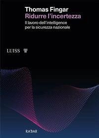 Cover Ridurre l'incertezza. Il lavoro dell'intelligence per la sicurezza nazionale