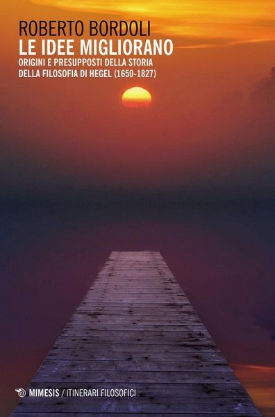 Le idee migliorano. Origini e presupposti della Storia della filosofia di Hegel (1650-1827)