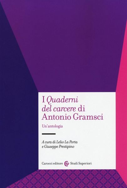 I «Quaderni del carcere» di Antonio Gramsci. Un'antologia I «Quaderni del carcere» di Antonio Gramsci. Un'antologia