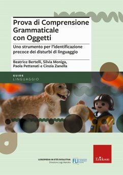 Prova di comprensione grammaticale con oggetti. Uno strumento per l'identificazione precoce dei disturbi di linguaggio - Bertelli, Beatrice; Moniga, Silvia; Pettenati, Paola; Zanella, Cinzia Prova di comprensione grammaticale con oggetti. Uno strumento per l'identificazione precoce dei disturbi di linguaggio - Bertelli, Beatrice; Moniga, Silvia; Pettenati, Paola; Zanella, Cinzia
