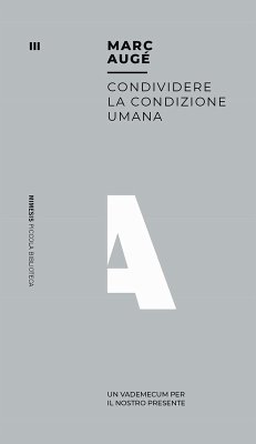 Condividere la condizione umana. Un vademecum per il nostro presente - Augé, Marc