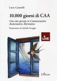 10.000 giorni di CAA. Una vita speciale in Comunicazione Aumentativa Alternativa 10.000 giorni di CAA. Una vita speciale in Comunicazione Aumentativa Alternativa