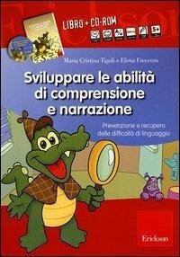 Sviluppare le abilità di comprensione e narrazione. Prevenzione e recupero delle difficoltà di linguaggio - Tigoli, Maria Cristina; Freccero, Elena