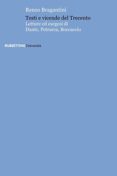 Testi e vicende del Trecento. Letture ed esegesi di Dante, Petrarca, Boccaccio Testi e vicende del Trecento. Letture ed esegesi di Dante, Petrarca, Boccaccio
