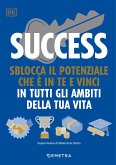 Success. Sblocca il potenziale che è in te e vinci in tutti gli ambiti della tua vita Success. Sblocca il potenziale che è in te e vinci in tutti gli ambiti della tua vita