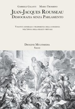 Cover Jean-Jacques Rousseau. Democrazia senza parlamento. Volontà generale e trasparenza della coscienza nell'epoca della realtà virtuale