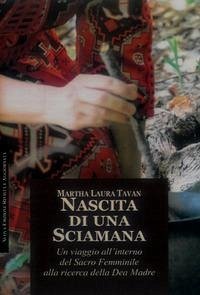 Nascita di una sciamana. Rituali visualizzazioni inni alla Grande Madre - Tavan, Martha Laura