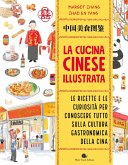 La cucina cinese illustrata. Le ricette e le curiosità per conoscere tutto sulla cultura gastronomica della Cina La cucina cinese illustrata. Le ricette e le curiosità per conoscere tutto sulla cultura gastronomica della Cina