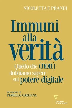 Immuni alla verità. Quello che (non) dobbiamo sapere sul potere digitale - Prandi, Nicoletta F.