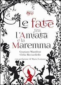 Le fate tra l'Amiata e la Maremma - Mantiloni, Graziano; Ricciardiello, Clelia